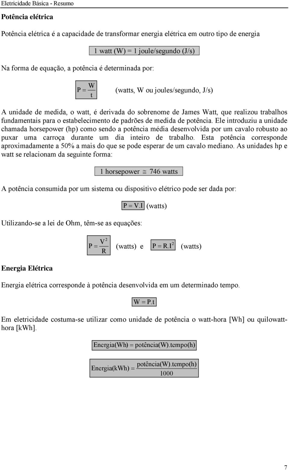 Ele introduziu a unidade chamada horsepower (hp) como sendo a potência média desenvolvida por um cavalo robusto ao puxar uma carroça durante um dia inteiro de trabalho.