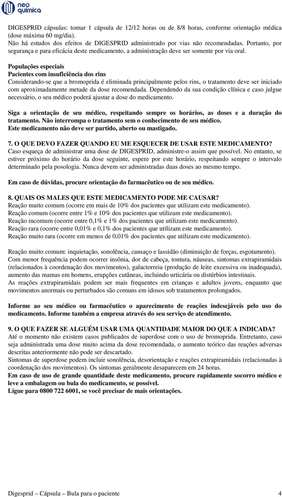 Populações especiais Pacientes com insuficiência dos rins Considerando-se que a bromoprida é eliminada principalmente pelos rins, o tratamento deve ser iniciado com aproximadamente metade da dose