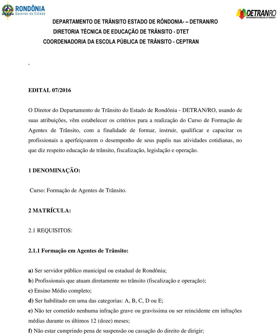 trânsito, fiscalização, legislação e operação 1 DENOMINAÇÃO: Curso: Formação de Agentes de Trânsito 2 MATRÍCULA: 21 REQUISITOS: 211 Formação em Agentes de Trânsito: a) Ser servidor público municipal