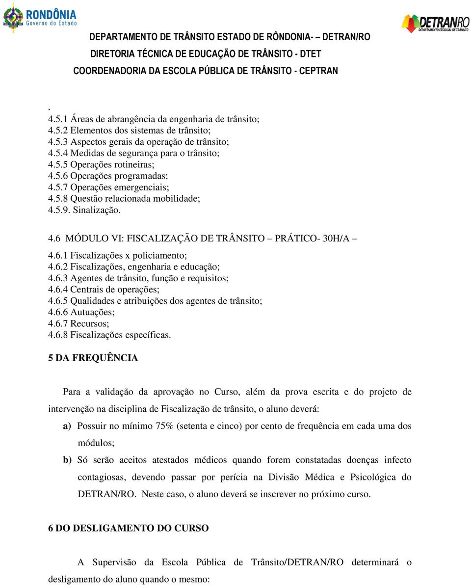 policiamento; 462 Fiscalizações, engenharia e educação; 463 Agentes de trânsito, função e requisitos; 464 Centrais de operações; 465 Qualidades e atribuições dos agentes de trânsito; 466 Autuações;