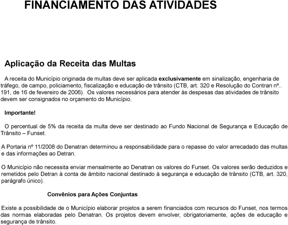 Os valores necessários para atender às despesas das atividades de trânsito devem ser consignados no orçamento do Município. Importante!