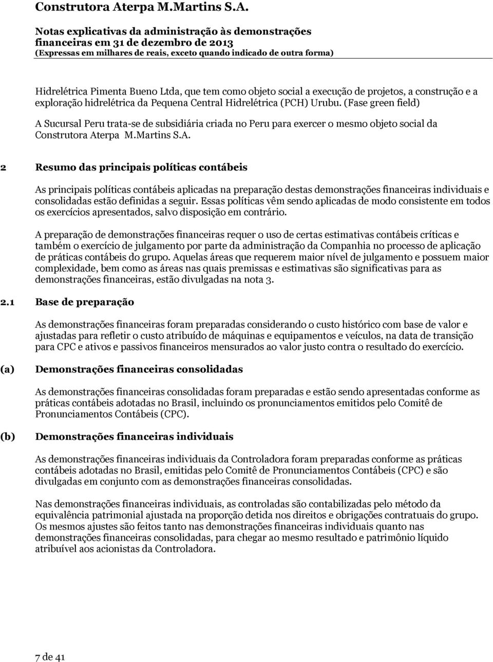 Sucursal Peru trata-se de subsidiária criada no Peru para exercer o mesmo objeto social da Construtora At