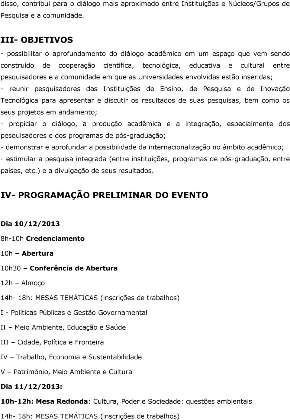 comunidade em que as Universidades envolvidas estão inseridas; - reunir pesquisadores das Instituições de Ensino, de Pesquisa e de Inovação Tecnológica para apresentar e discutir os resultados de