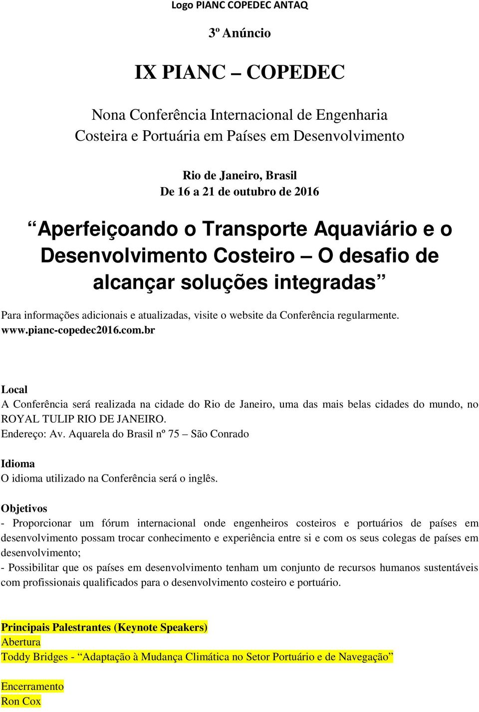 regularmente. www.pianc-copedec2016.com.br Local A Conferência será realizada na cidade do Rio de Janeiro, uma das mais belas cidades do mundo, no ROYAL TULIP RIO DE JANEIRO. Endereço: Av.