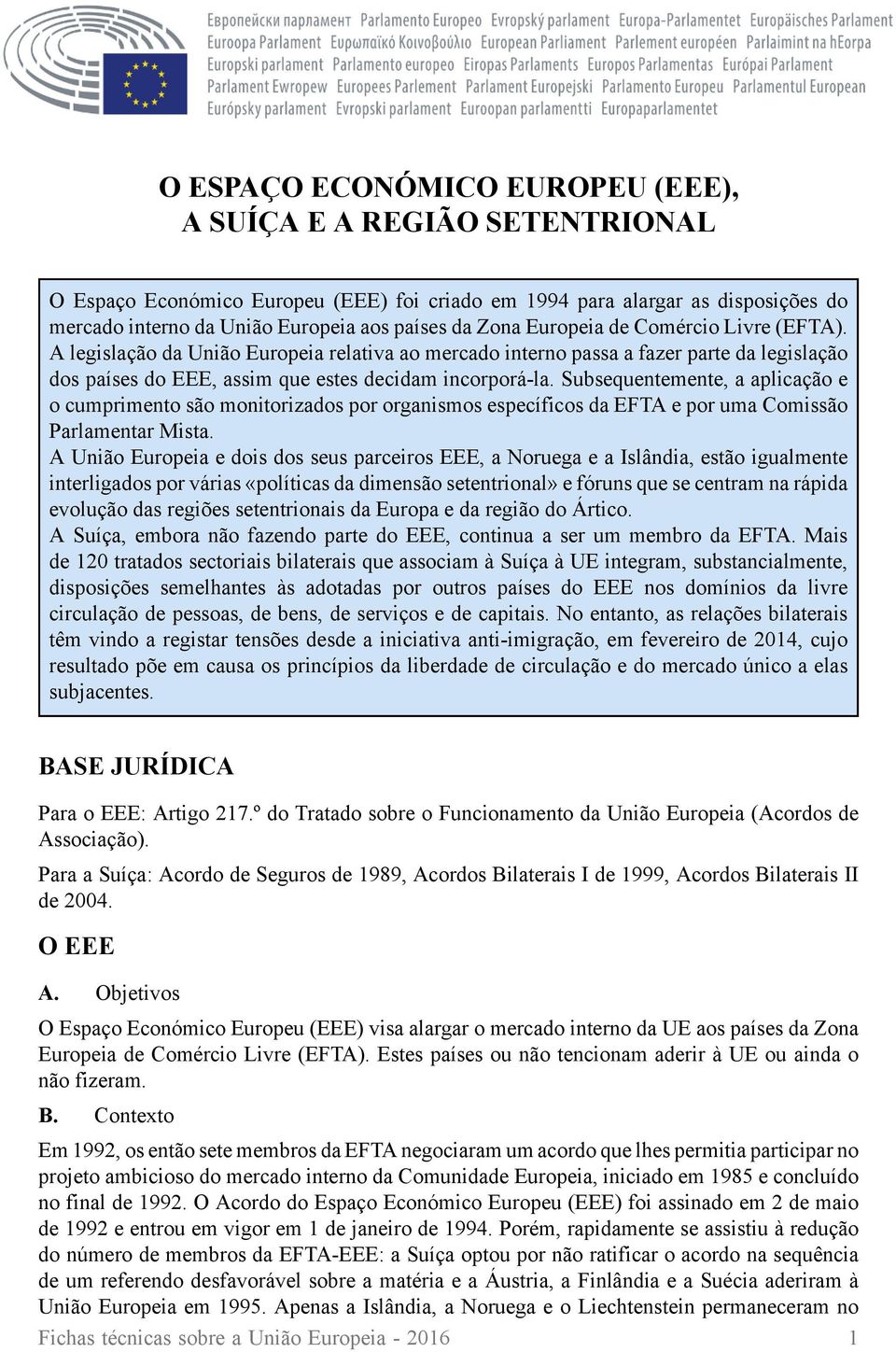 Subsequentemente, a aplicação e o cumprimento são monitorizados por organismos específicos da EFTA e por uma Comissão Parlamentar Mista.