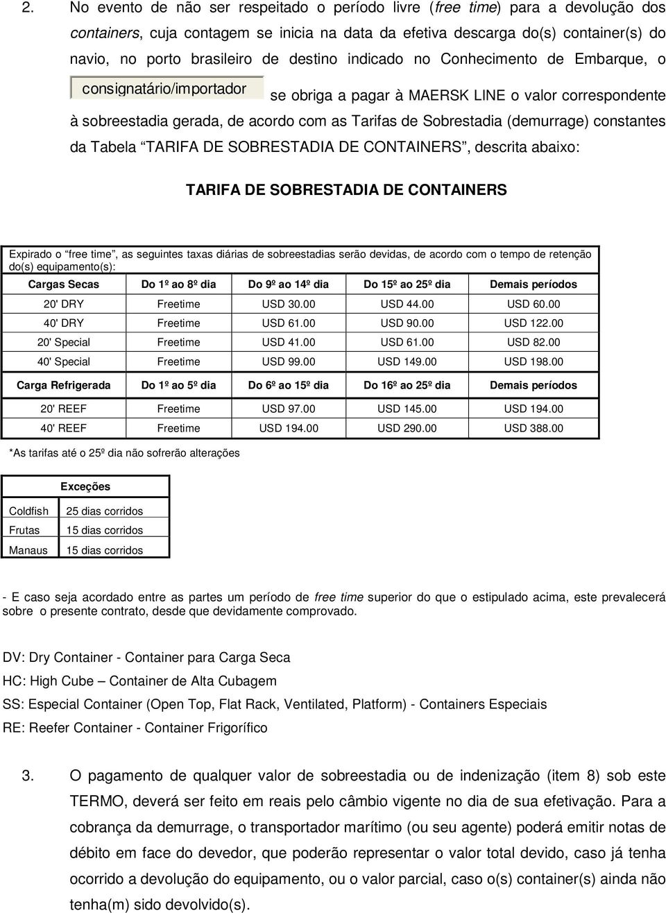 TARIFA DE SOBRESTADIA DE CONTAINERS, descrita abaixo: TARIFA DE SOBRESTADIA DE CONTAINERS Expirado o free time, as seguintes taxas diárias de sobreestadias serão devidas, de acordo com o tempo de