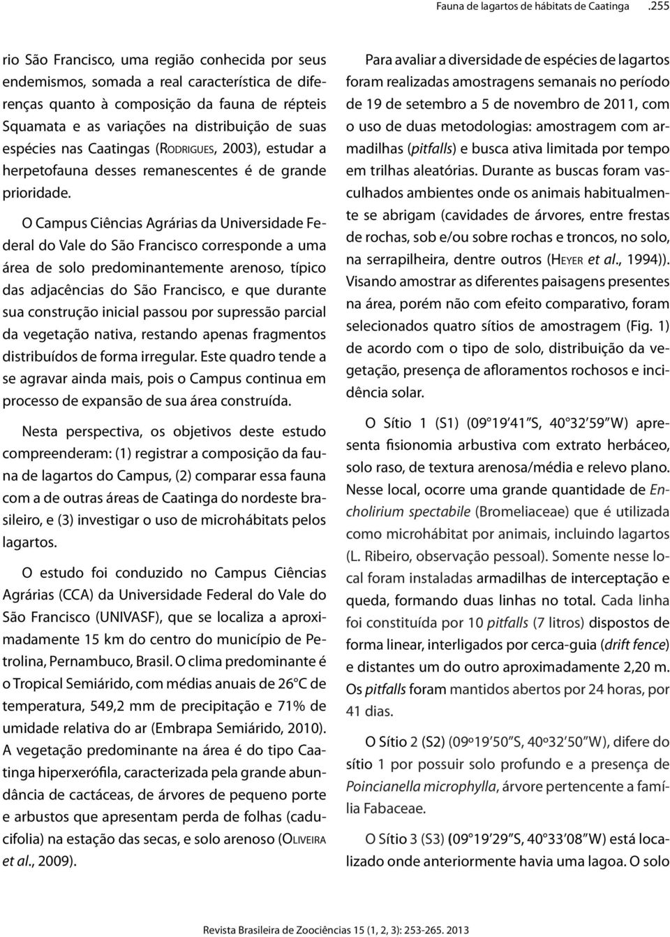 espécies nas Caatingas (Rodrigues, 2003), estudar a herpetofauna desses remanescentes é de grande prioridade.