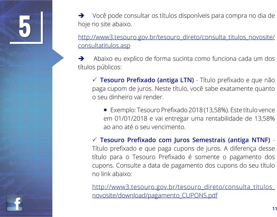 Neste título, você sabe exatamente quanto o seu dinheiro vai render. Exemplo: Tesouro Prefixado 2018 (13,58%).