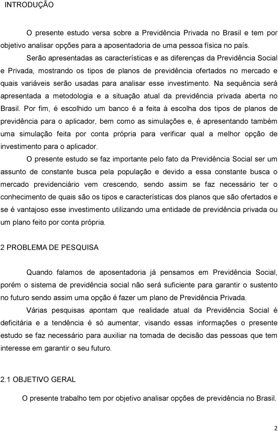 esse investimento. Na sequência será apresentada a metodologia e a situação atual da previdência privada aberta no Brasil.