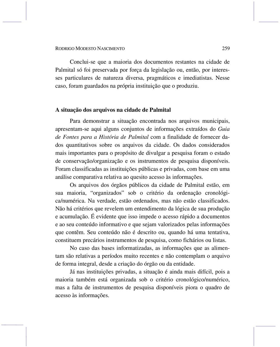 A situação dos arquivos na cidade de Palmital Para demonstrar a situação encontrada nos arquivos municipais, apresentam-se aqui alguns conjuntos de informações extraídos do Guia de Fontes para a