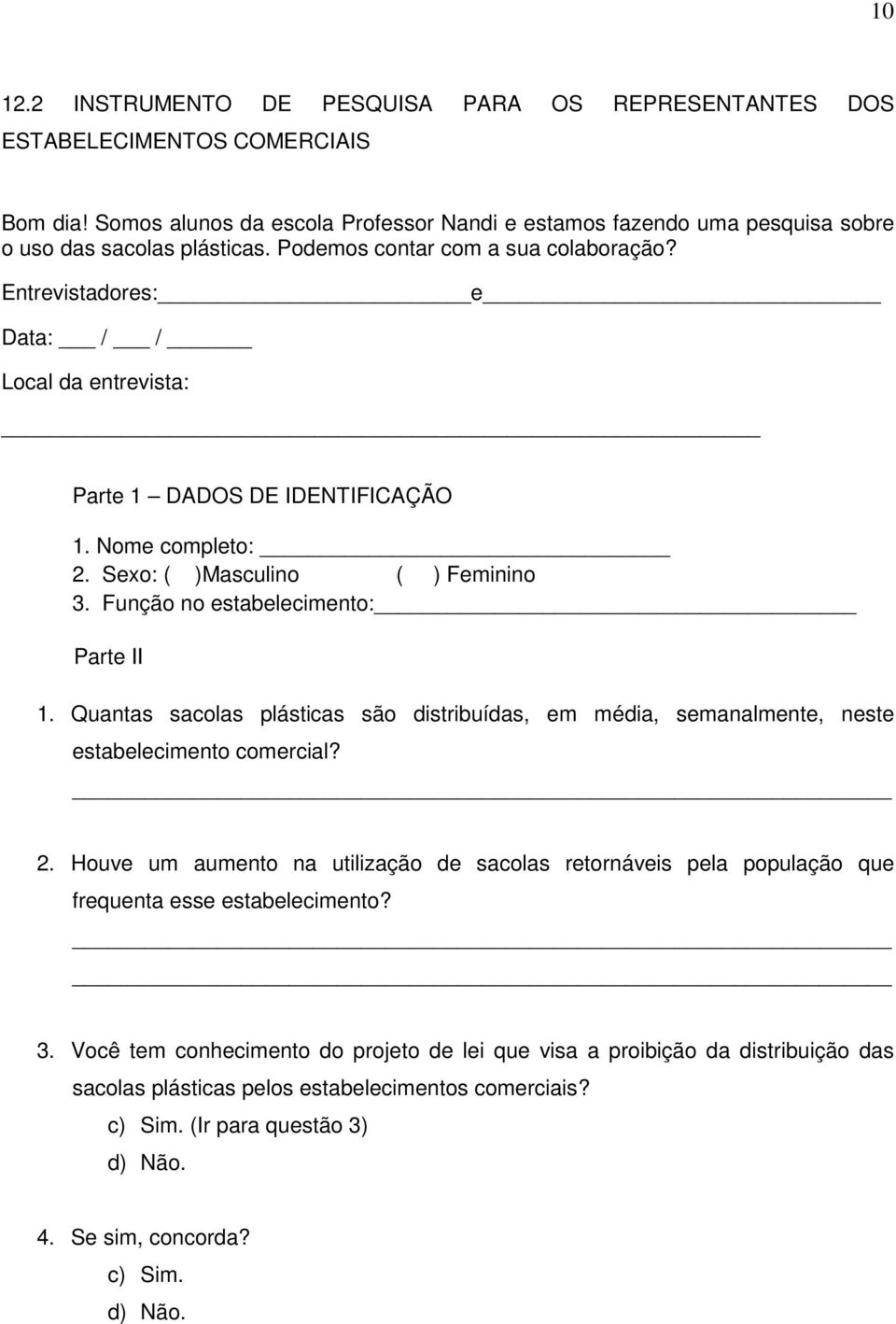 Função no estabelecimento: Parte II 1. Quantas sacolas plásticas são distribuídas, em média, semanalmente, neste estabelecimento comercial? 2.