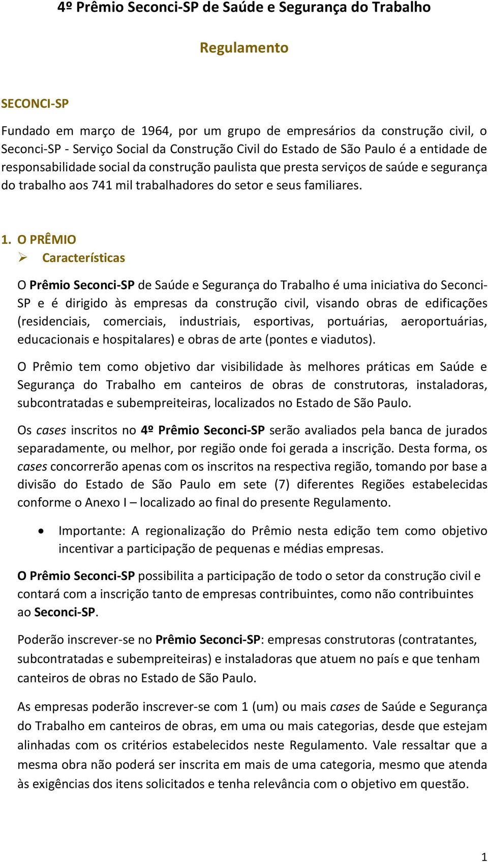 O PRÊMIO Características O Prêmio Seconci-SP de Saúde e Segurança do Trabalho é uma iniciativa do Seconci- SP e é dirigido às empresas da construção civil, visando obras de edificações (residenciais,