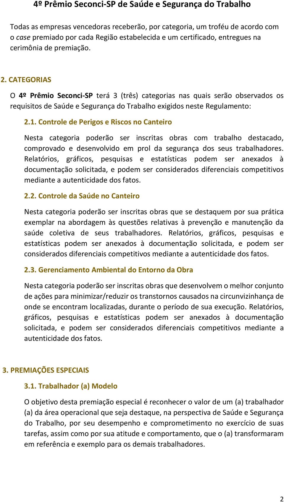 Controle de Perigos e Riscos no Canteiro Nesta categoria poderão ser inscritas obras com trabalho destacado, comprovado e desenvolvido em prol da segurança dos seus trabalhadores.