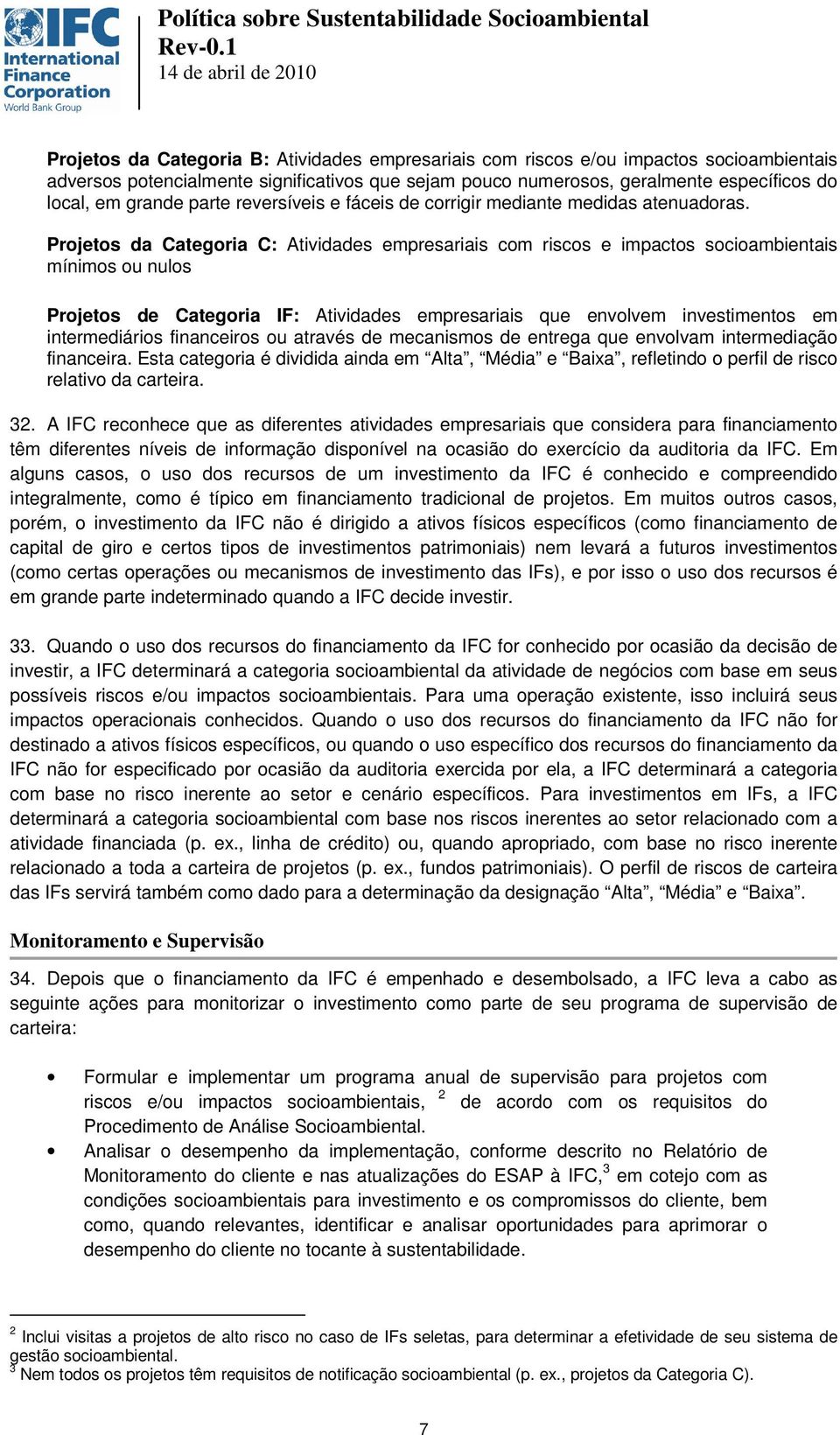 Projetos da Categoria C: Atividades empresariais com riscos e impactos socioambientais mínimos ou nulos Projetos de Categoria IF: Atividades empresariais que envolvem investimentos em intermediários