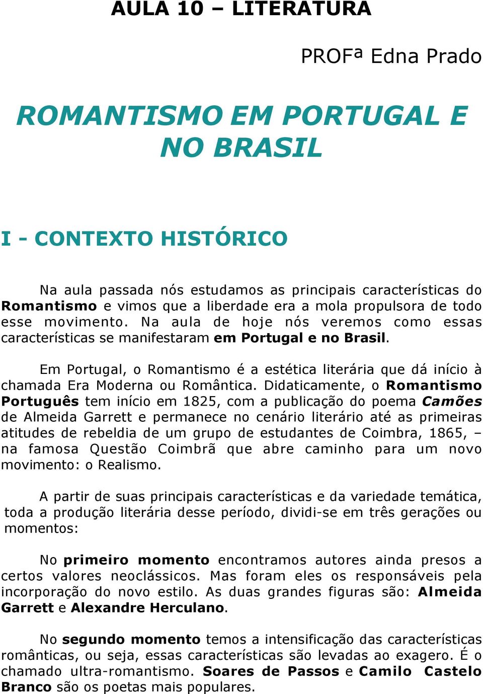 Em Portugal, o Romantismo é a estética literária que dá início à chamada Era Moderna ou Romântica.