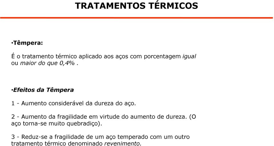 2 - Aumento da fragilidade em virtude do aumento de dureza. (O aço torna-se muito quebradiço).