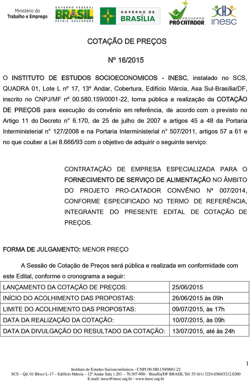 170, de 25 de julho de 2007 e artigos 45 a 48 da Portaria Interministerial n 127/2008 e na Portaria Interministerial n 507/2011, artigos 57 a 61 e no que couber a Lei 8.