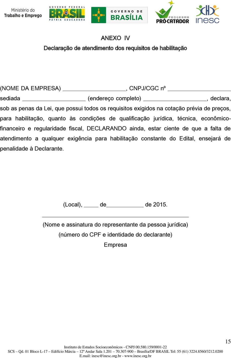 econômicofinanceiro e regularidade fiscal, DECLARANDO ainda, estar ciente de que a falta de atendimento a qualquer exigência para habilitação constante do