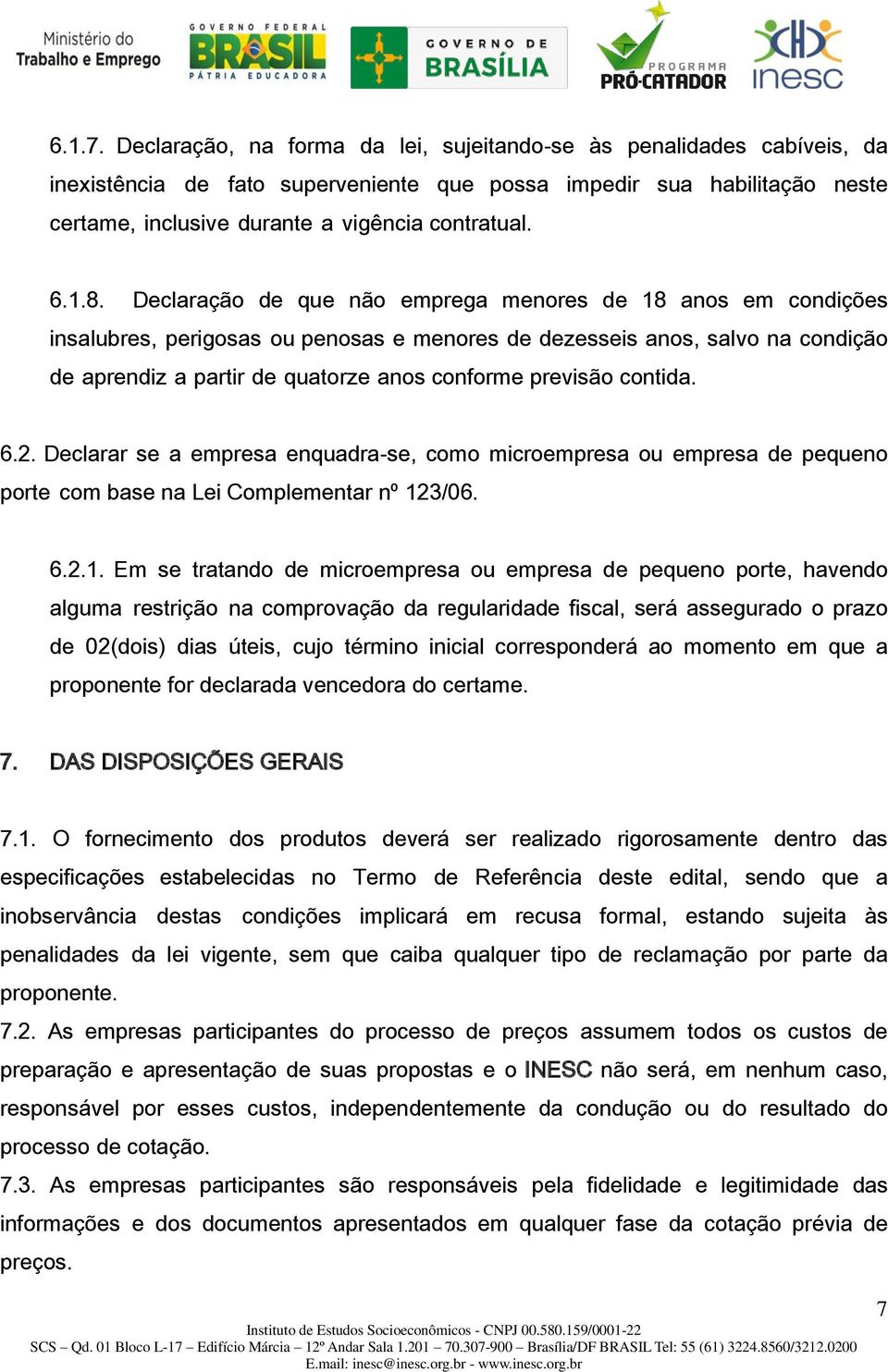 8. Declaração de que não emprega menores de 18 anos em condições insalubres, perigosas ou penosas e menores de dezesseis anos, salvo na condição de aprendiz a partir de quatorze anos conforme