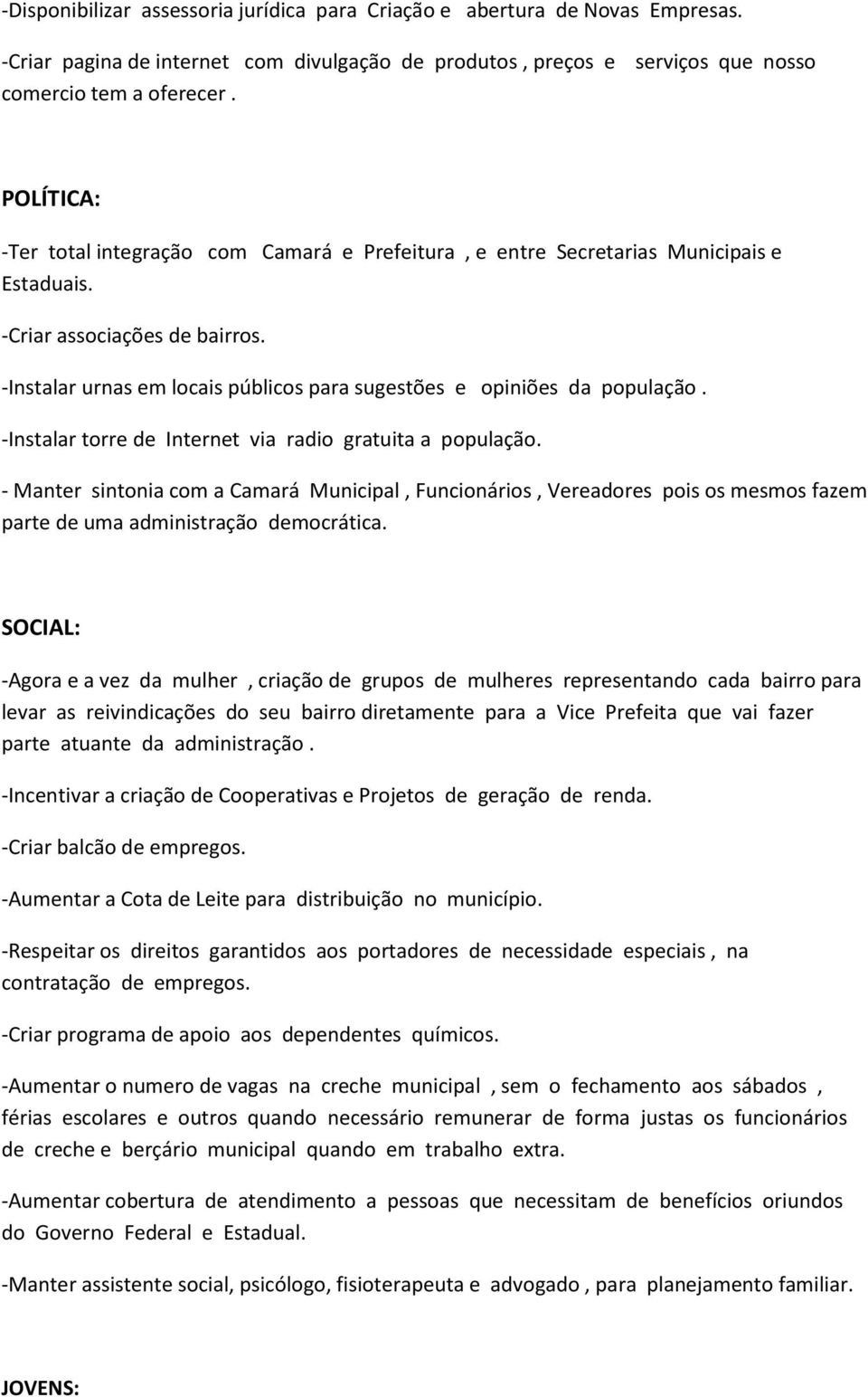 -Instalar urnas em locais públicos para sugestões e opiniões da população. -Instalar torre de Internet via radio gratuita a população.