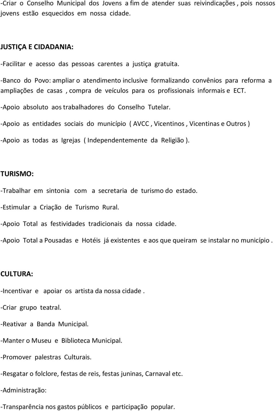 -Banco do Povo: ampliar o atendimento inclusive formalizando convênios para reforma a ampliações de casas, compra de veículos para os profissionais informais e ECT.