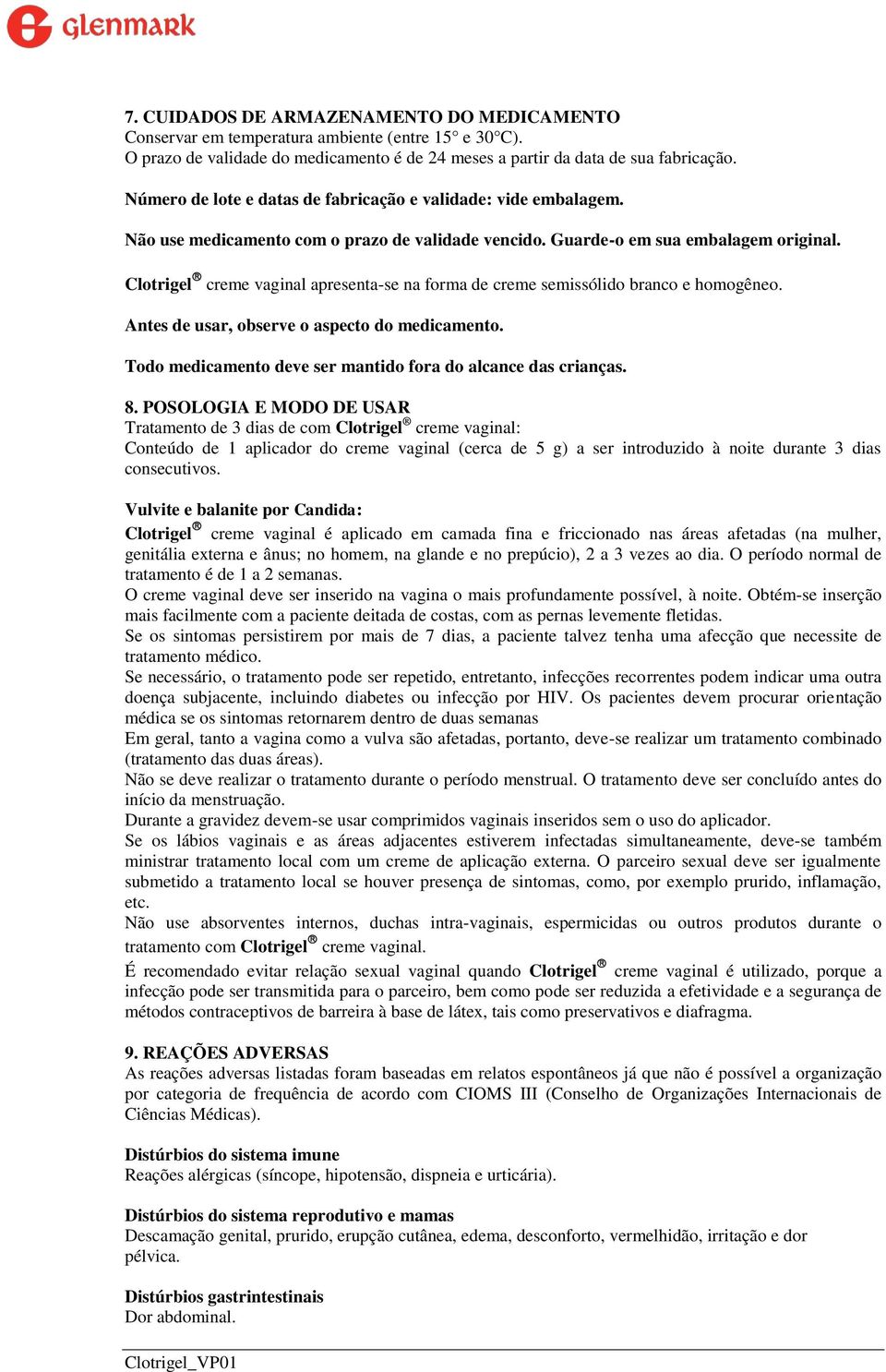 Clotrigel creme vaginal apresenta-se na forma de creme semissólido branco e homogêneo. Antes de usar, observe o aspecto do medicamento. Todo medicamento deve ser mantido fora do alcance das crianças.