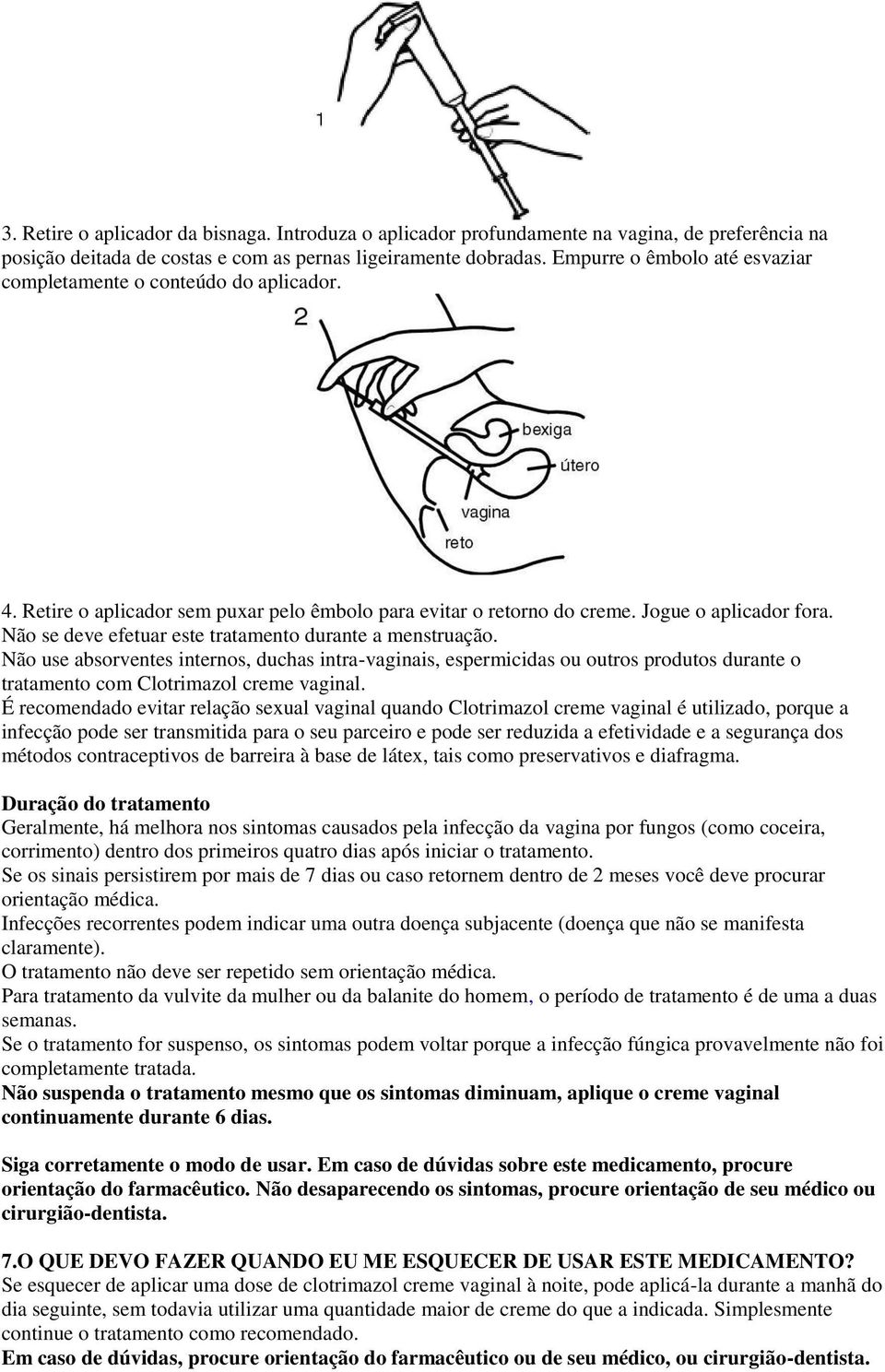 Não se deve efetuar este tratamento durante a menstruação. Não use absorventes internos, duchas intra-vaginais, espermicidas ou outros produtos durante o tratamento com Clotrimazol creme vaginal.