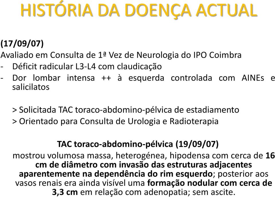 TAC toraco-abdomino-pélvica (19/09/07) mostrou volumosa massa, heterogénea, hipodensa com cerca de 16 cm de diâmetro com invasão das estruturas adjacentes