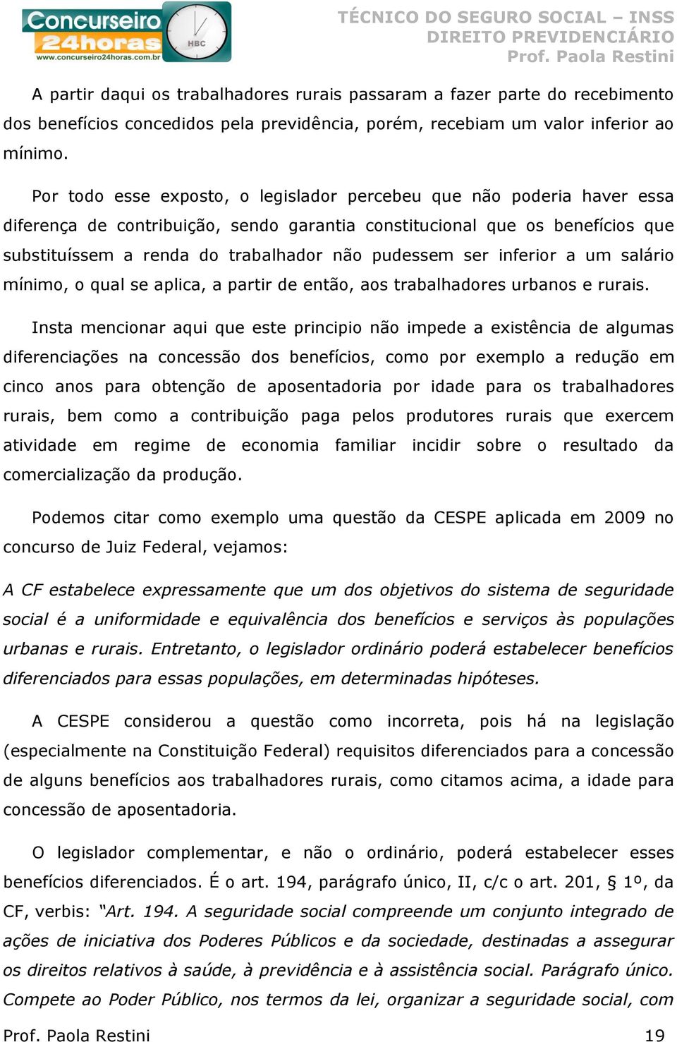 pudessem ser inferior a um salário mínimo, o qual se aplica, a partir de então, aos trabalhadores urbanos e rurais.