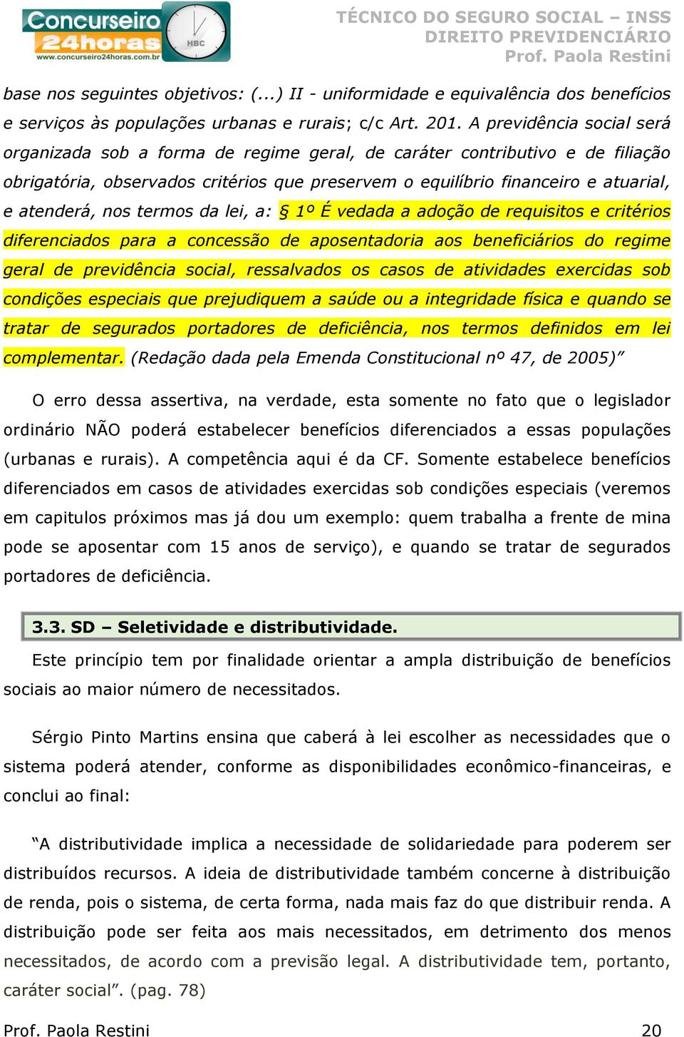 nos termos da lei, a: 1º É vedada a adoção de requisitos e critérios diferenciados para a concessão de aposentadoria aos beneficiários do regime geral de previdência social, ressalvados os casos de