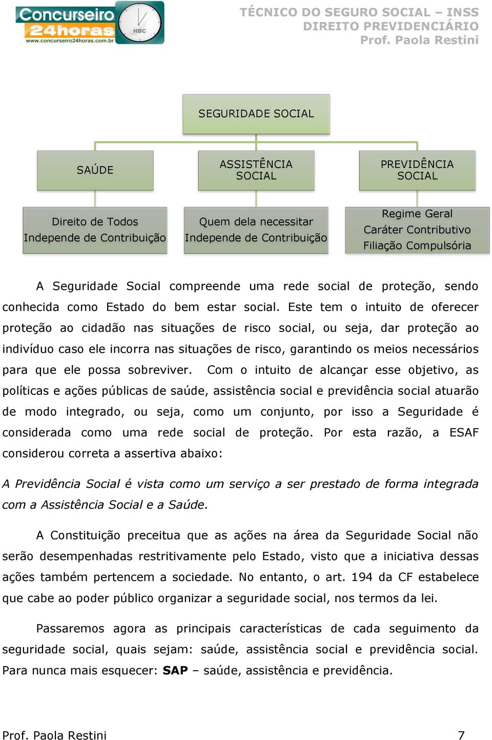 Este tem o intuito de oferecer proteção ao cidadão nas situações de risco social, ou seja, dar proteção ao indivíduo caso ele incorra nas situações de risco, garantindo os meios necessários para que