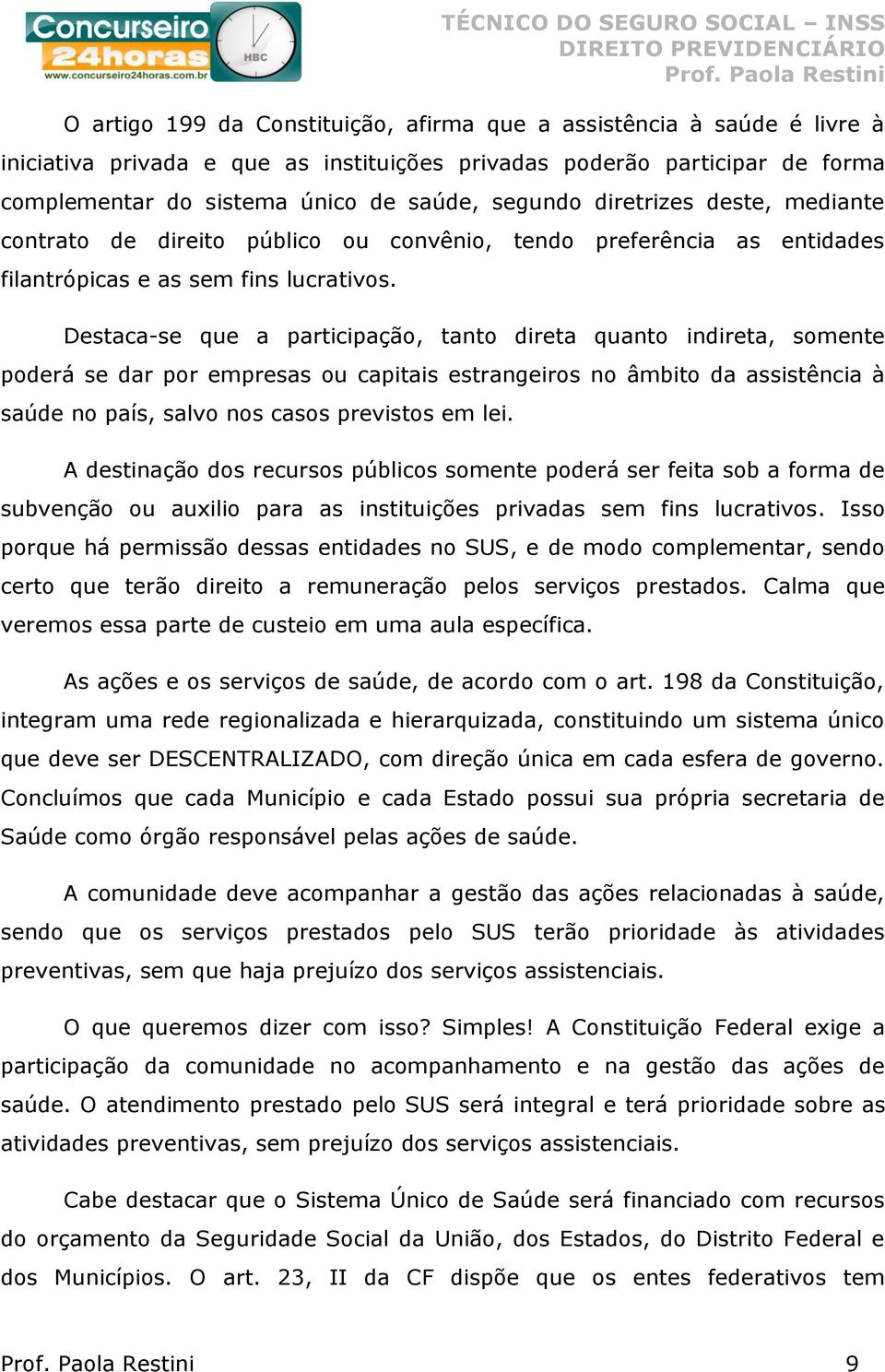 Destaca-se que a participação, tanto direta quanto indireta, somente poderá se dar por empresas ou capitais estrangeiros no âmbito da assistência à saúde no país, salvo nos casos previstos em lei.