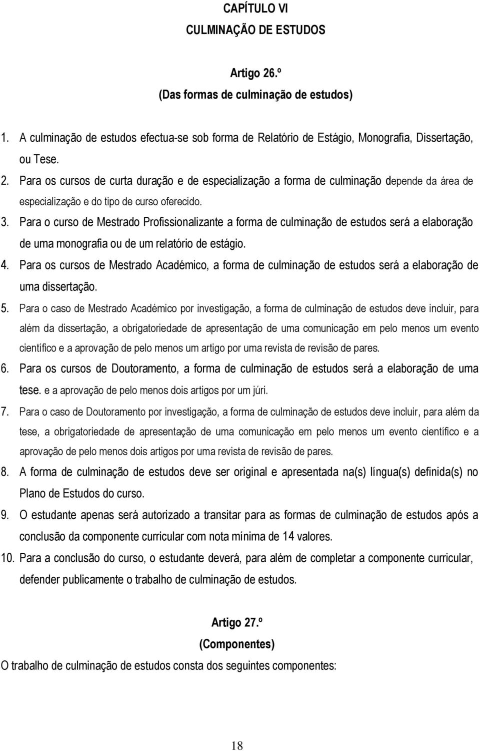 Para os cursos de Mestrado Académico, a forma de culminação de estudos será a elaboração de uma dissertação. 5.