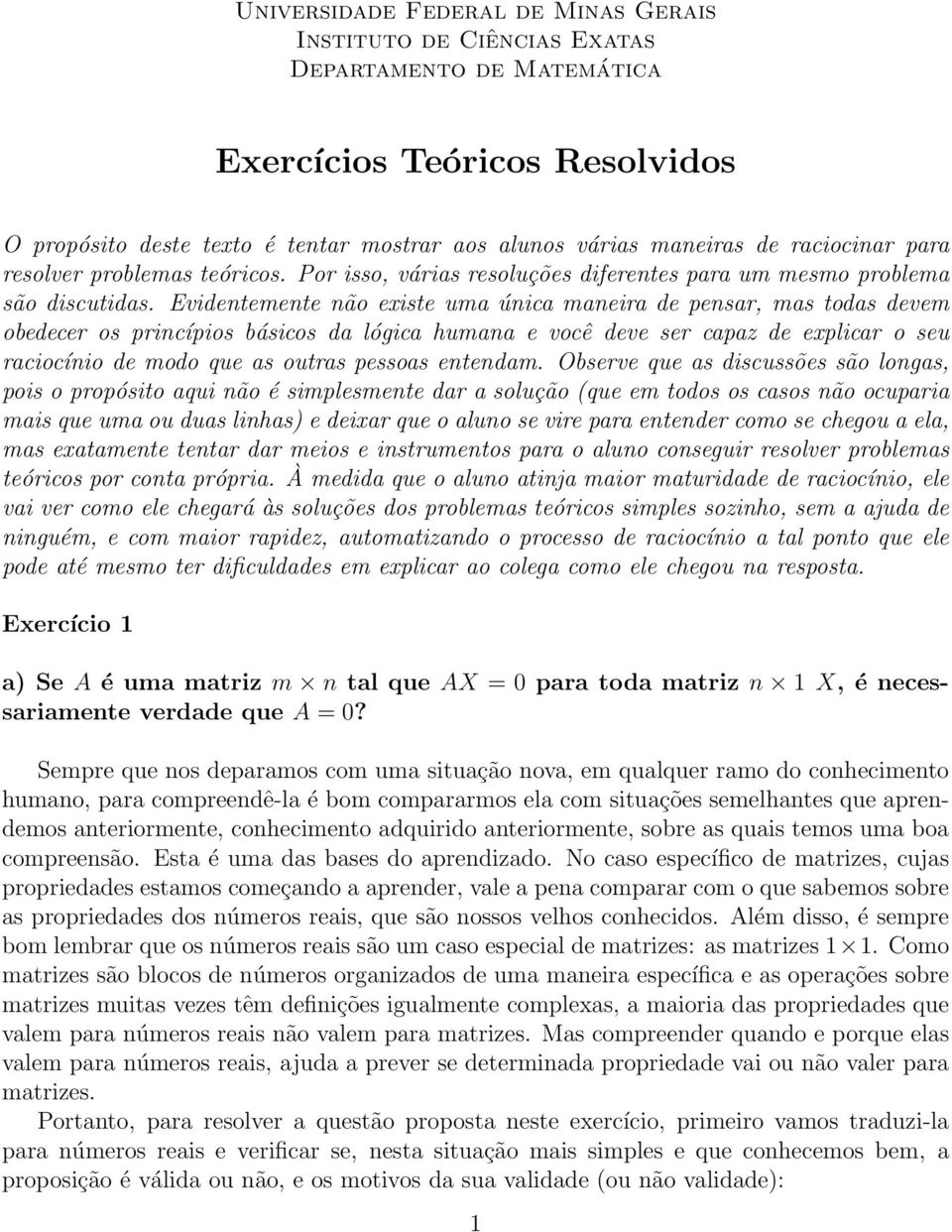 Evidentemente não existe uma única maneira de pensar, mas todas devem obedecer os princípios básicos da lógica humana e você deve ser capaz de explicar o seu raciocínio de modo que as outras pessoas