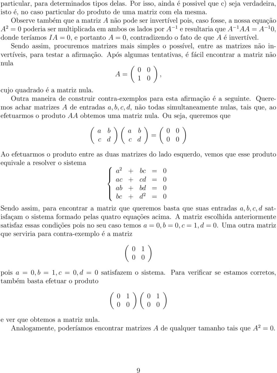 portanto A =, contradizendo o fato de que A é invertível. Sendo assim, procuremos matrizes mais simples o possível, entre as matrizes não invertíveis, para testar a afirmação.