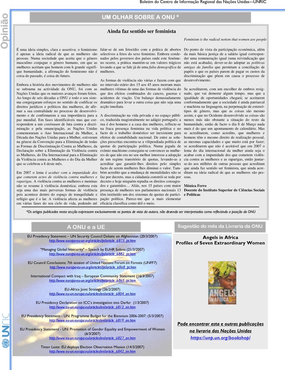 coisa do futuro. Embora a história dos movimentos de mulheres não se subsuma na actividade da ONU, foi com as Nações Unidas que os maiores avanços foram feitos.