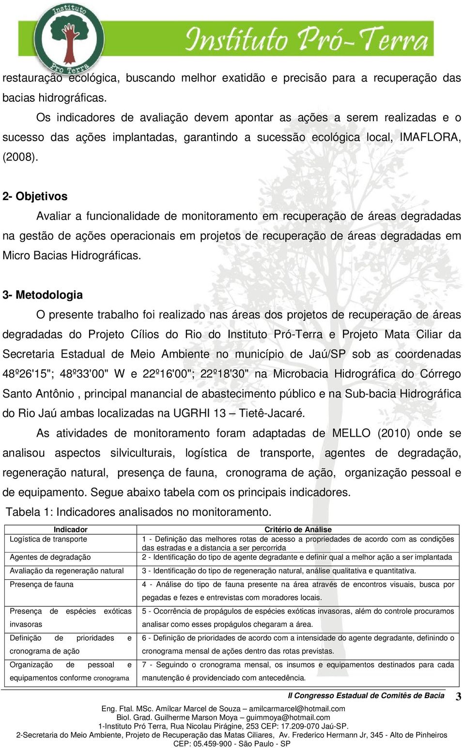 2- Objetivos Avaliar a funcionalidade de monitoramento em recuperação de áreas degradadas na gestão de ações operacionais em projetos de recuperação de áreas degradadas em Micro Bacias Hidrográficas.