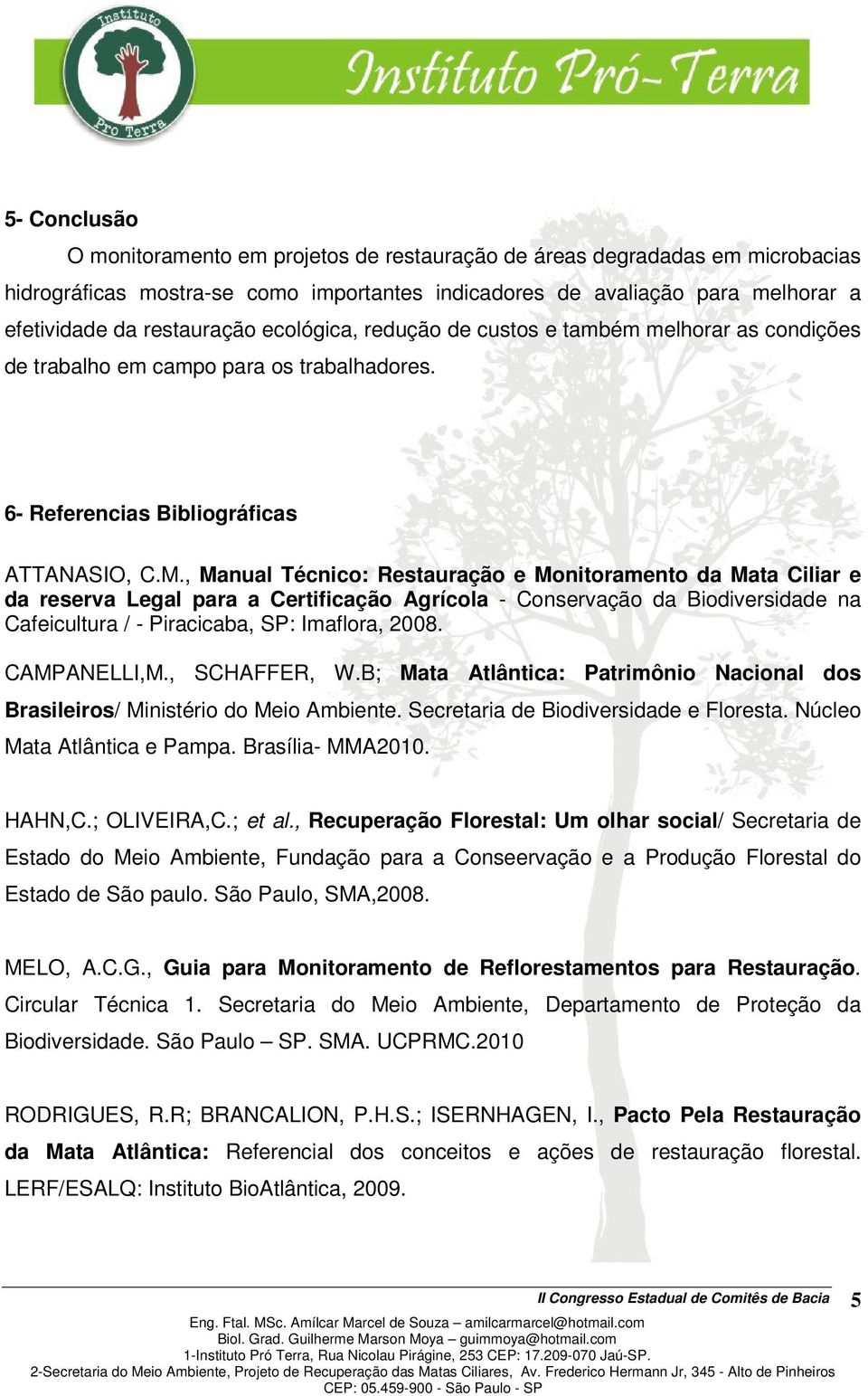 , Manual Técnico: Restauração e Monitoramento da Mata Ciliar e da reserva Legal para a Certificação Agrícola - Conservação da Biodiversidade na Cafeicultura / - Piracicaba, SP: Imaflora, 2008.