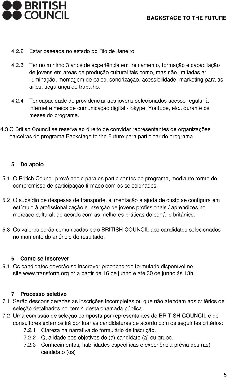 4 Ter capacidade de providenciar aos jovens selecionados acesso regular à internet e meios de comunicação digital - Skype, Youtube, etc., durante os meses do programa. 4.