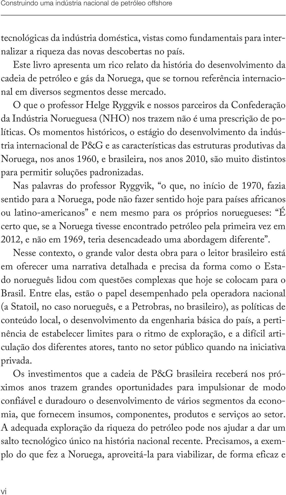 O que o professor Helge Ryggvik e nossos parceiros da Confederação da Indústria Norueguesa (NHO) nos trazem não é uma prescrição de políticas.