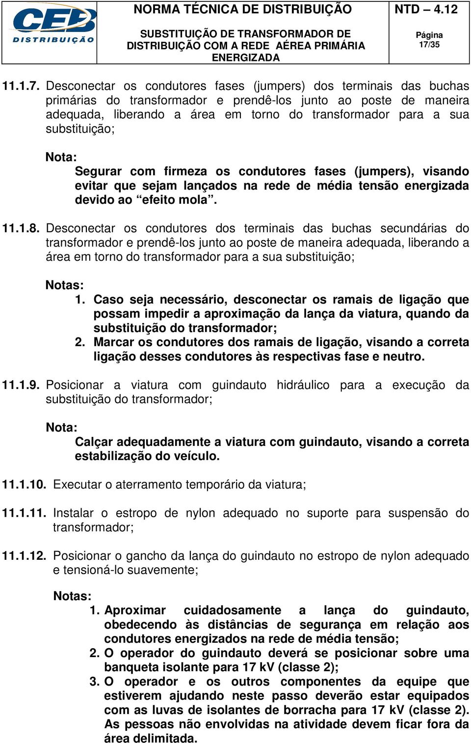 Desconectar os condutores dos terminais das buchas secundárias do transformador e prendê-los junto ao poste de maneira adequada, liberando a área em torno do transformador para a sua substituição;