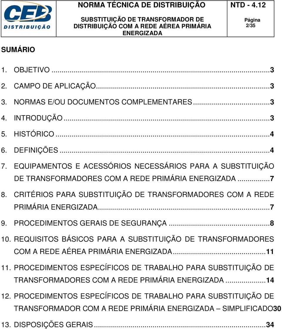 PROCEDIMENTOS GERAIS DE SEGURANÇA... 8 10. REQUISITOS BÁSICOS PARA A SUBSTITUIÇÃO DE TRANSFORMADORES COM A REDE AÉREA PRIMÁRIA... 11 11.