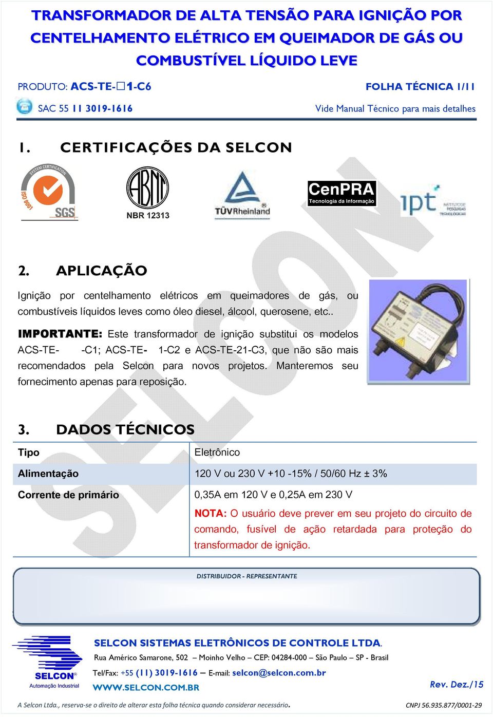 . IMPORTANTE: Este transformador de ignição substitui os modelos ACS-TE--C1; ACS-TE-1-C2 e ACS-TE-21-C3, que não são mais recomendados pela Selcon para novos projetos.