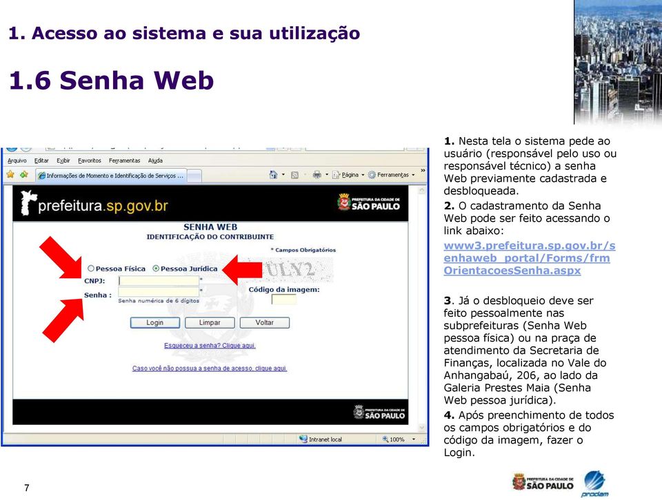 O cadastramento da Senha Web pode ser feito acessando o link abaixo: www3.prefeitura.sp.gov.br/s enhaweb_portal/forms/frm OrientacoesSenha.aspx 3.