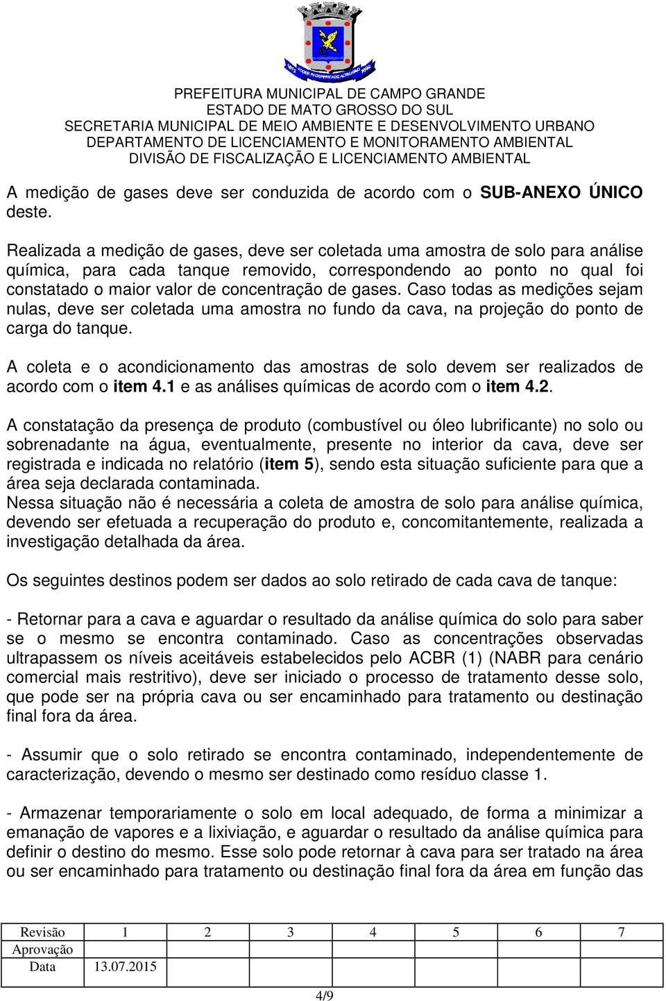 gases. Caso todas as medições sejam nulas, deve ser coletada uma amostra no fundo da cava, na projeção do ponto de carga do tanque.