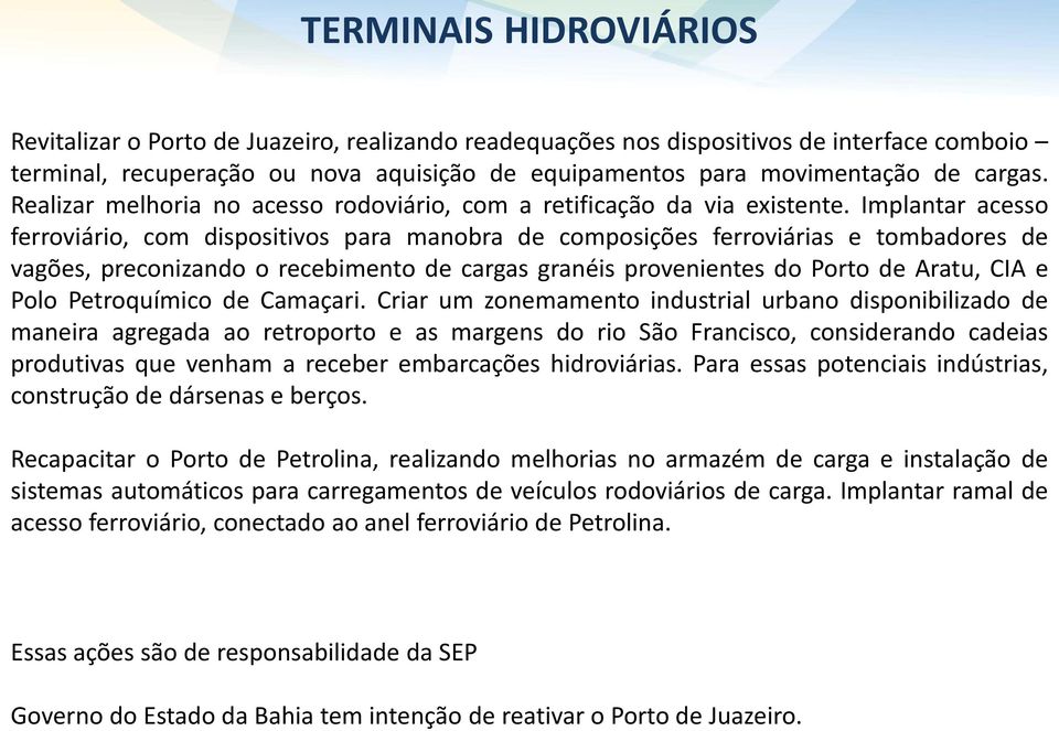 Implantar acesso ferroviário, com dispositivos para manobra de composições ferroviárias e tombadores de vagões, preconizando o recebimento de cargas granéis provenientes do Porto de Aratu, CIA e Polo