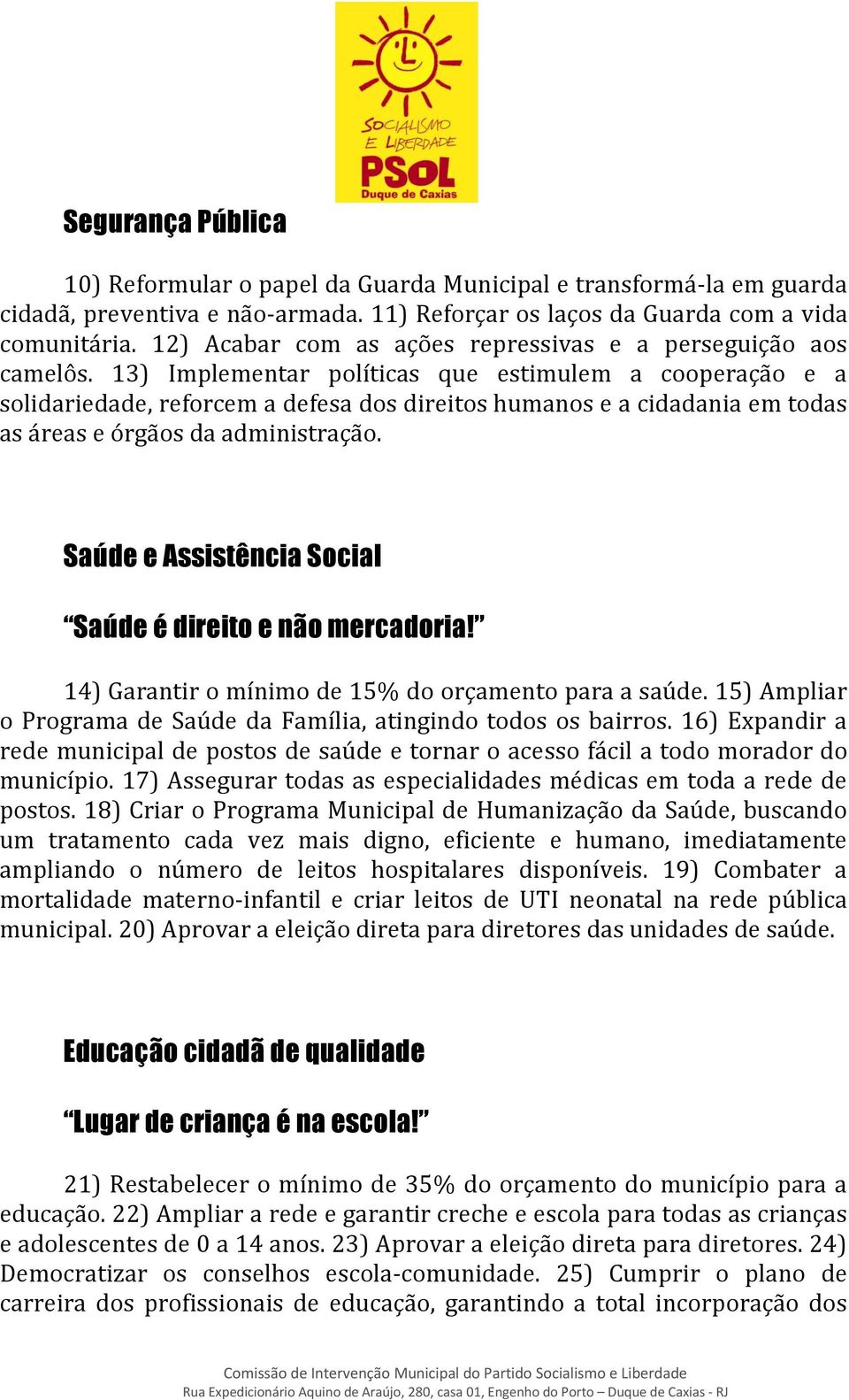 13) Implementar políticas que estimulem a cooperação e a solidariedade, reforcem a defesa dos direitos humanos e a cidadania em todas as áreas e órgãos da administração.