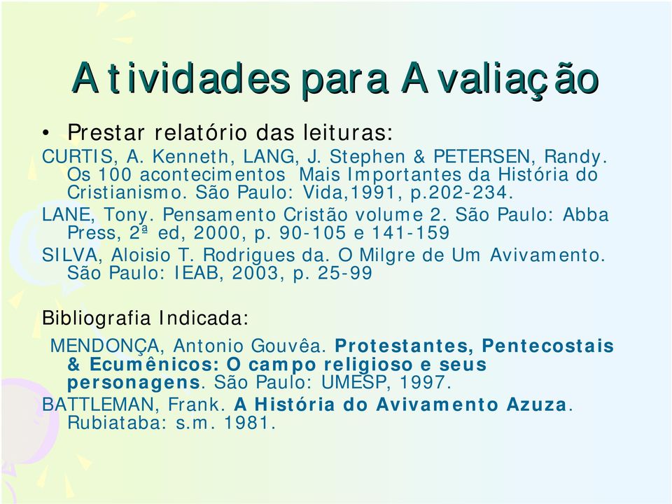 São Paulo: Abba Press, 2ª ed, 2000, p. 90-105 e 141-159 SILVA, Aloisio T. Rodrigues da. O Milgre de Um Avivamento. São Paulo: IEAB, 2003, p.
