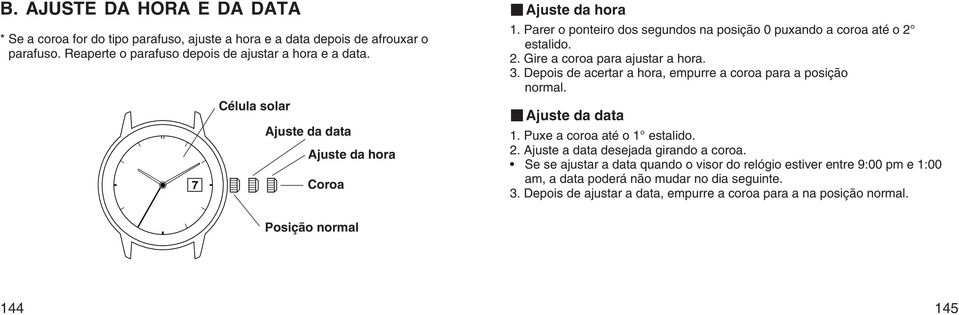 3. Depois de acertar a hora, empurre a coroa para a posição normal. WAjuste da data 1. Puxe a coroa até o 1 estalido. 2. Ajuste a data desejada girando a coroa.