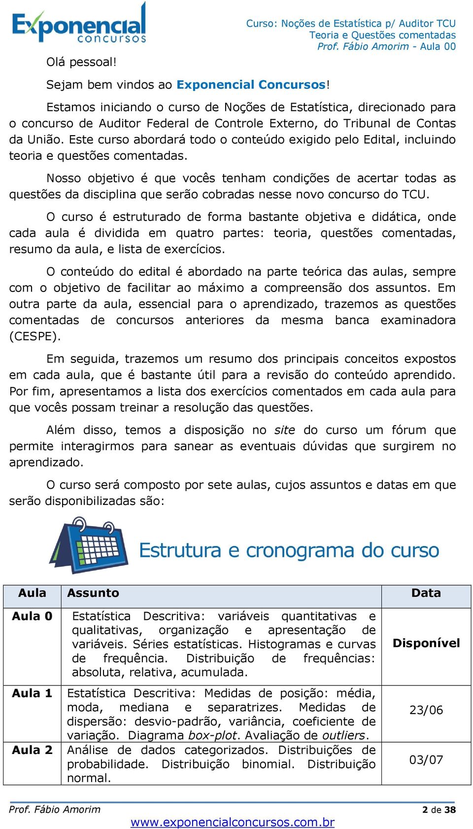 Este curso abordará todo o conteúdo exigido pelo Edital, incluindo teoria e questões comentadas.